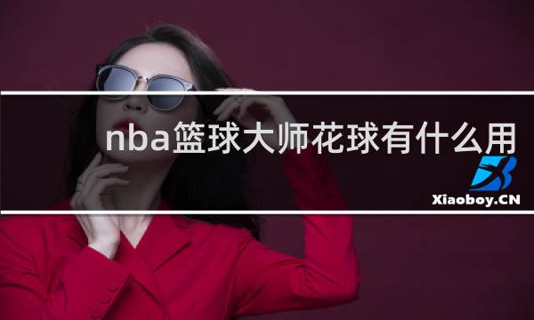 nba篮球大师花球有什么用