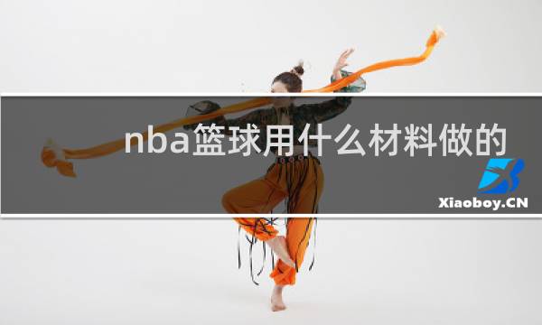 nba篮球用什么材料做的