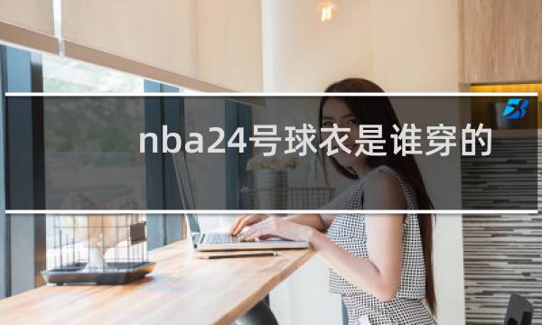 nba24号球衣是谁穿的