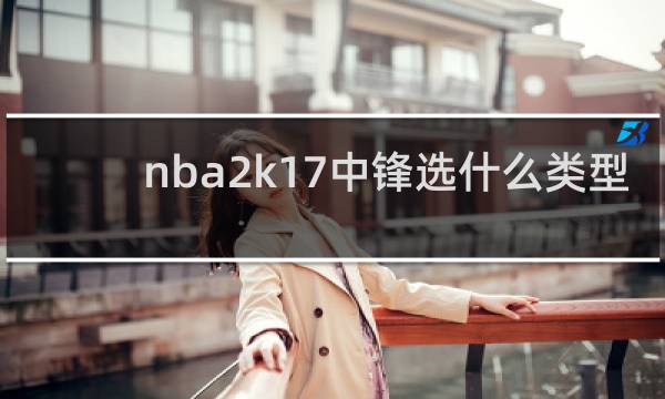 nba2k17中锋选什么类型