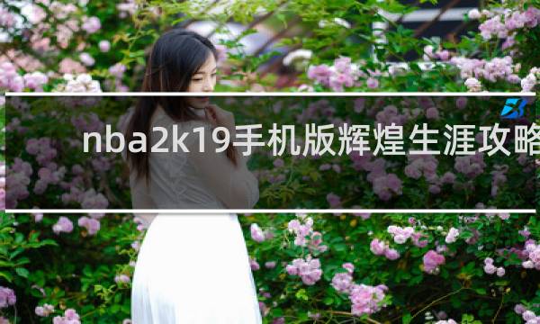 nba2k19手机版辉煌生涯攻略