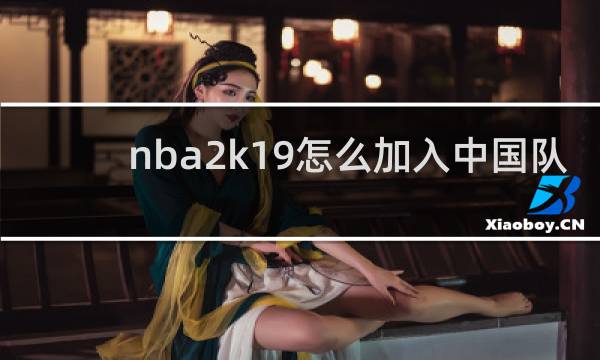nba2k19怎么加入中国队