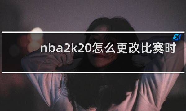 nba2k20怎么更改比赛时间