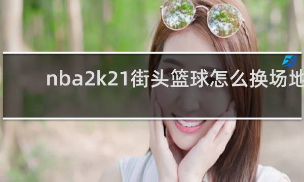 nba2k21街头篮球怎么换场地