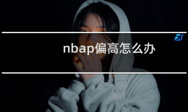 nbap偏高怎么办