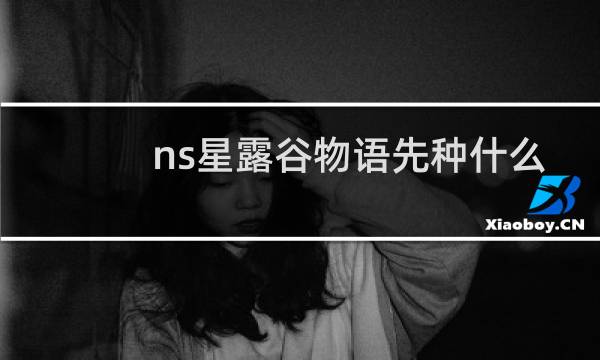 ns星露谷物语先种什么