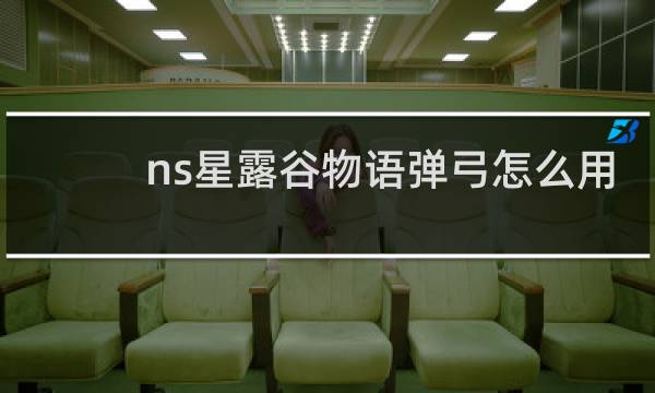 ns星露谷物语弹弓怎么用