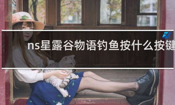 ns星露谷物语钓鱼按什么按键