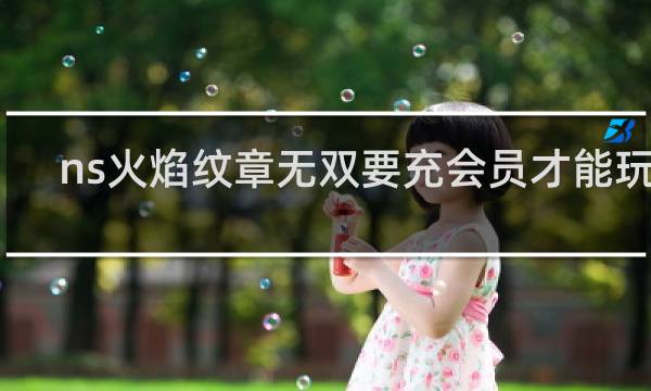 ns火焰纹章无双要充会员才能玩吗