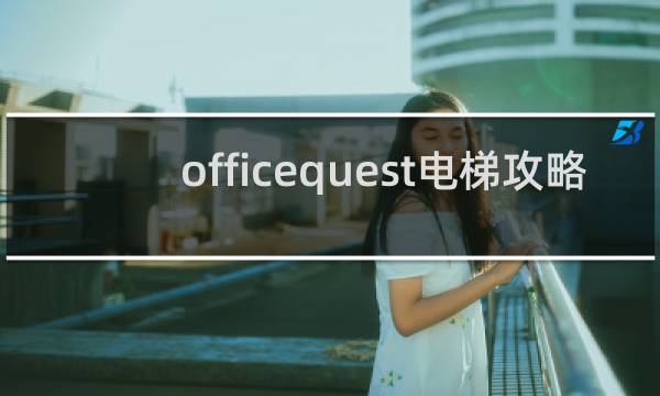 officequest电梯攻略