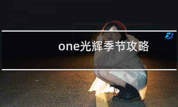 one光辉季节攻略
