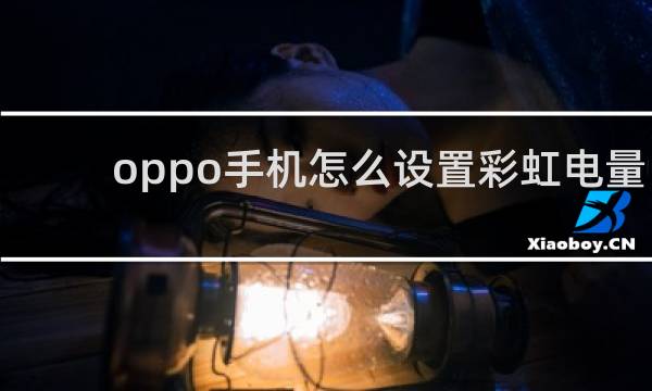 oppo手机怎么设置彩虹电量
