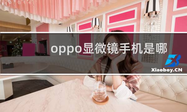 oppo显微镜手机是哪款