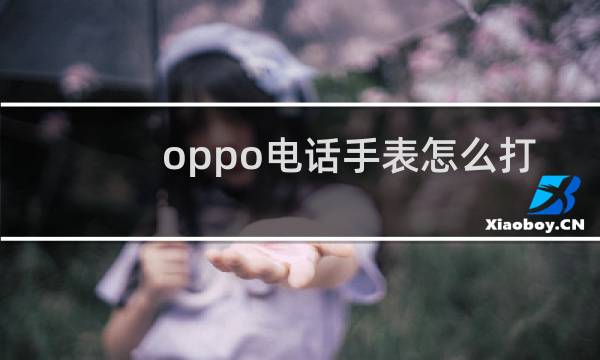 oppo电话手表怎么打电话