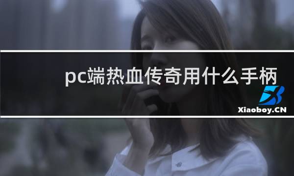 pc端热血传奇用什么手柄