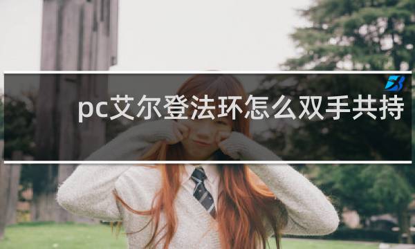 pc艾尔登法环怎么双手共持
