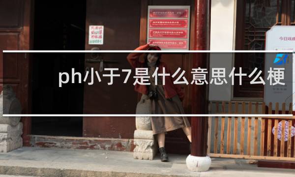 ph小于7是什么意思什么梗