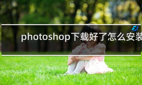 photoshop下载好了怎么安装