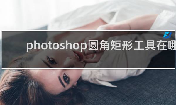 photoshop圆角矩形工具在哪