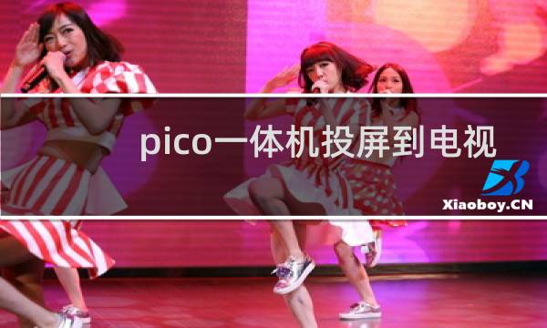 pico一体机投屏到电视