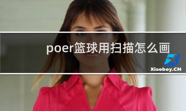 poer篮球用扫描怎么画