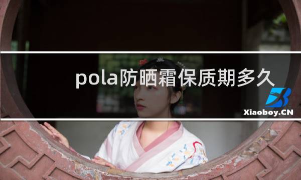 pola防晒霜保质期多久