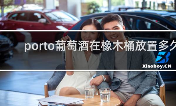 porto葡萄酒在橡木桶放置多久