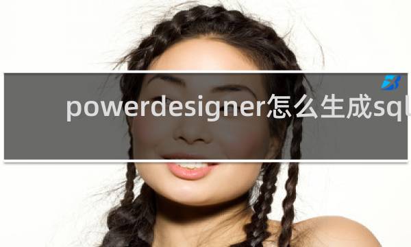 powerdesigner怎么生成sql