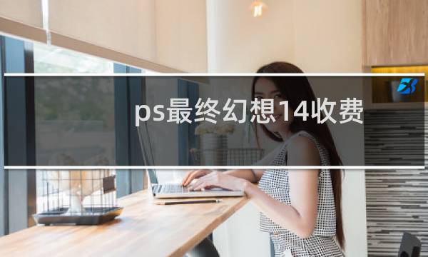 ps最终幻想14收费