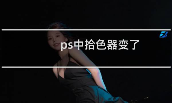 ps中拾色器变了，怎么调整为默认的拾色器