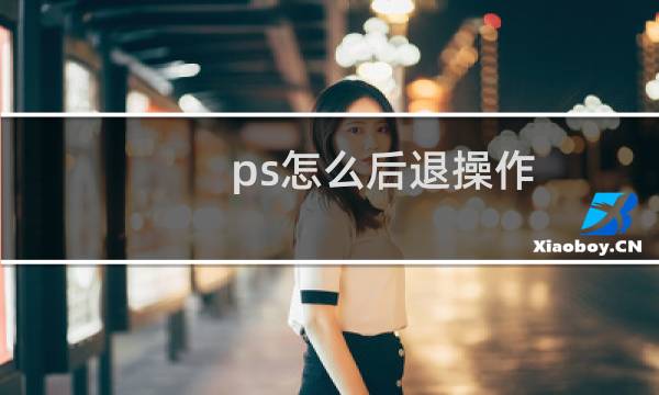 ps怎么后退操作（ps怎么后退）图片