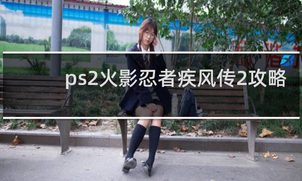 ps2火影忍者疾风传2攻略