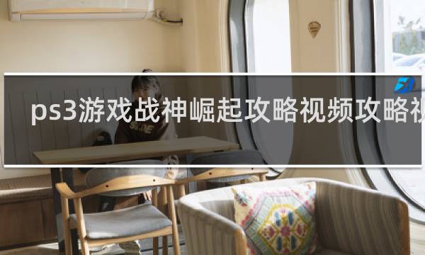 ps3游戏战神崛起攻略视频攻略视频
