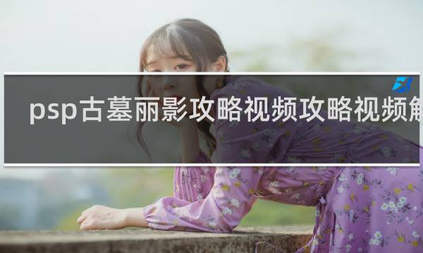 psp古墓丽影攻略视频攻略视频解说
