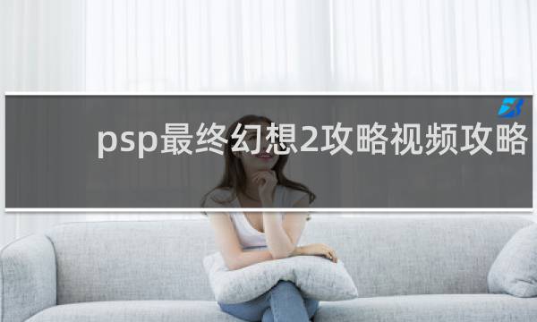 psp最终幻想2攻略视频攻略