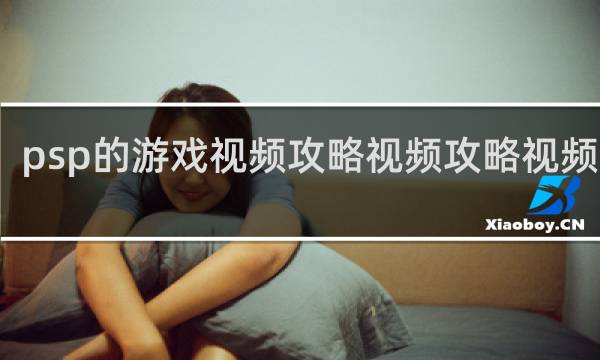 psp的游戏视频攻略视频攻略视频下载