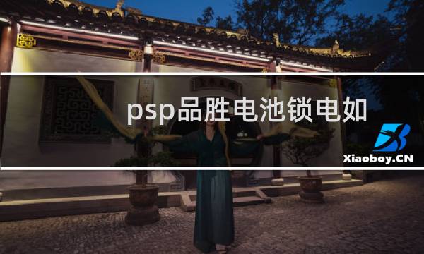 psp品胜电池锁电如何解决（索尼品胜PSP2000原装电池锁电怎么办【图文详解】）图片