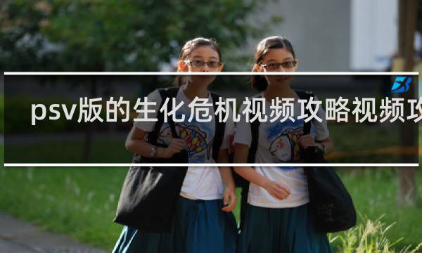 psv版的生化危机视频攻略视频攻略