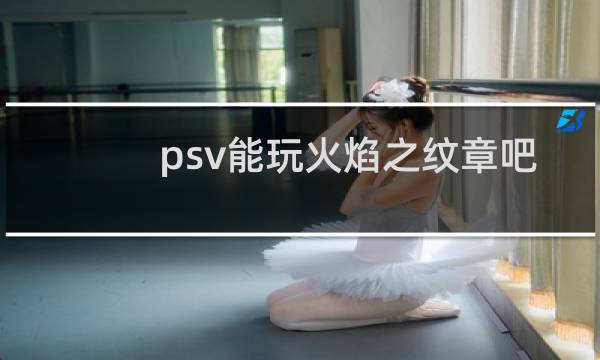 psv能玩火焰之纹章吧