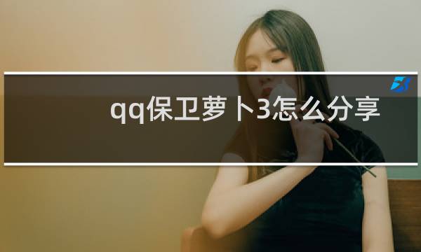 qq保卫萝卜3怎么分享