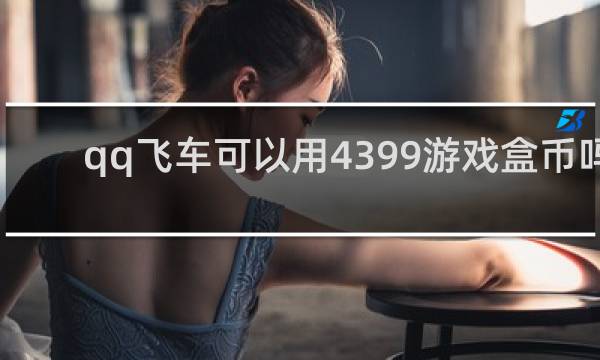 qq飞车可以用4399游戏盒币吗