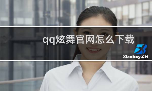 qq炫舞官网怎么下载炫舞（QQ炫舞下载怎么下载QQ炫舞）