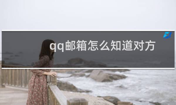 qq邮箱怎么知道对方已读?