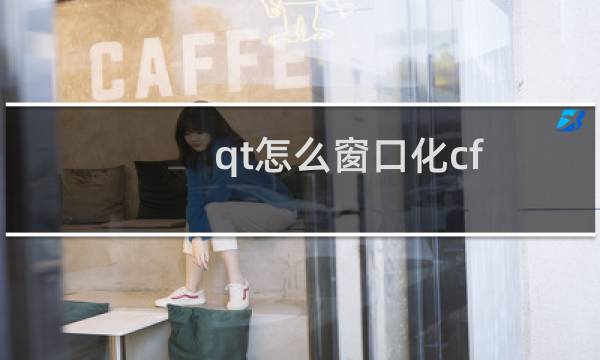 qt怎么窗口化cf
