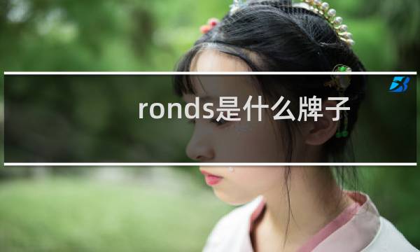 ronds是什么牌子（RONGS品牌的中文名是什么）