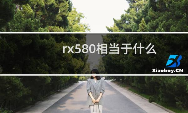 rx580相当于什么级别的n卡（rx580相当于什么显卡）图片