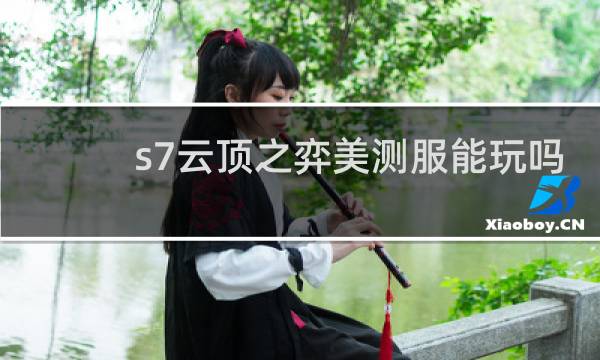 s7云顶之弈美测服能玩吗