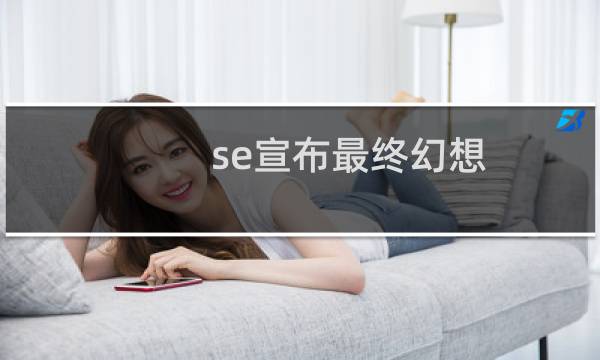 se宣布最终幻想