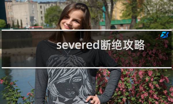 severed断绝攻略