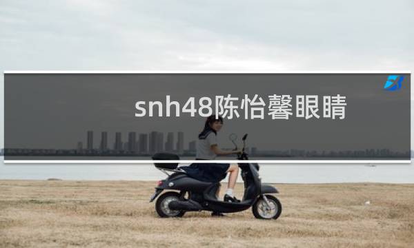 snh48陈怡馨眼睛（snh48陈怡馨眼睛怎么了）图片